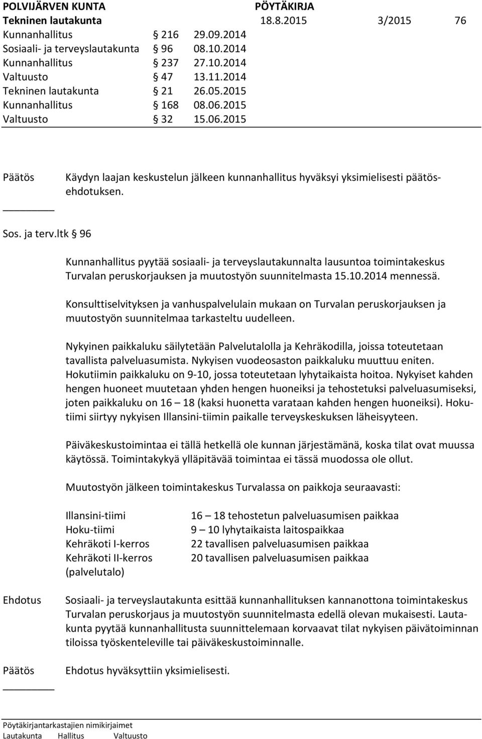 ltk 96 Kunnanhallitus pyytää sosiaali- ja terveyslautakunnalta lausuntoa toimintakeskus Turvalan peruskorjauksen ja muutostyön suunnitelmasta 15.10.2014 mennessä.