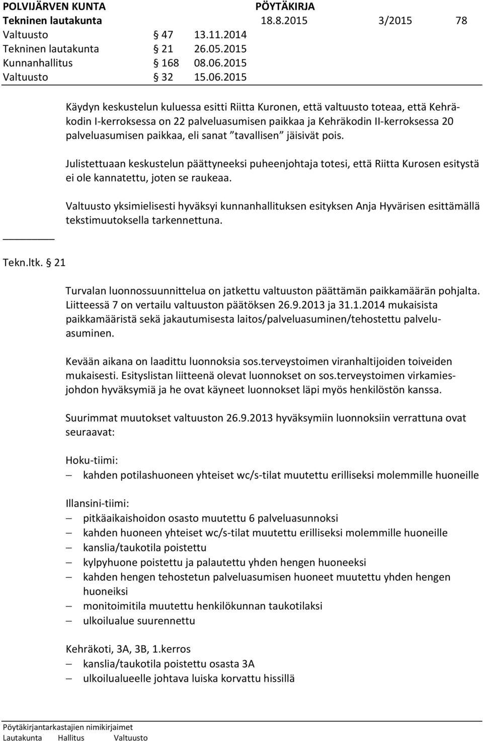 2015 Käydyn keskustelun kuluessa esitti Riitta Kuronen, että valtuusto toteaa, että Kehräkodin I-kerroksessa on 22 palveluasumisen paikkaa ja Kehräkodin II-kerroksessa 20 palveluasumisen paikkaa, eli