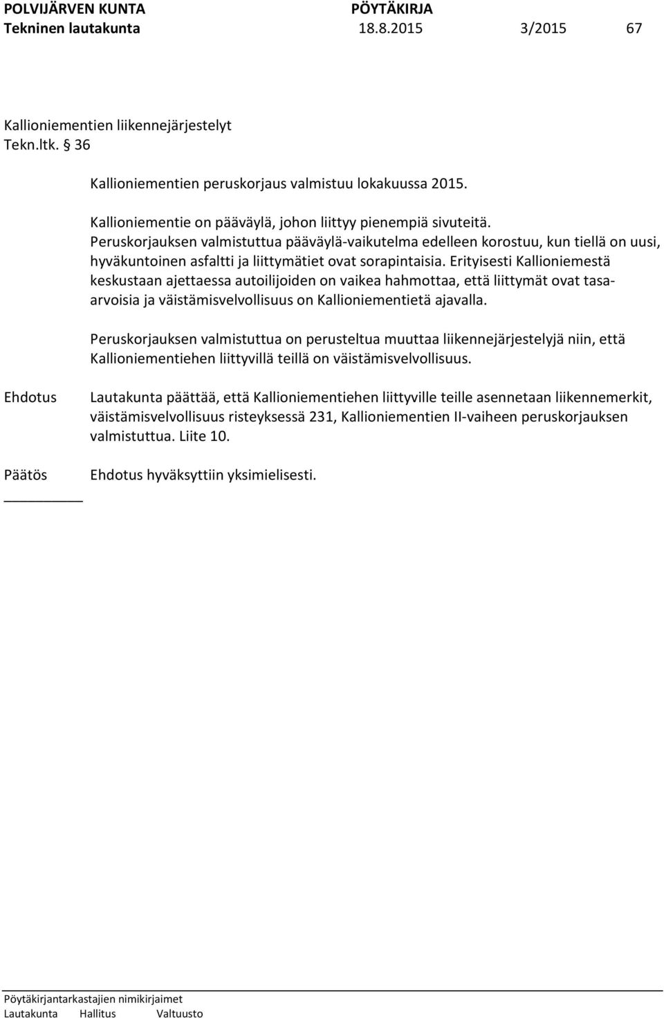 Peruskorjauksen valmistuttua pääväylä-vaikutelma edelleen korostuu, kun tiellä on uusi, hyväkuntoinen asfaltti ja liittymätiet ovat sorapintaisia.