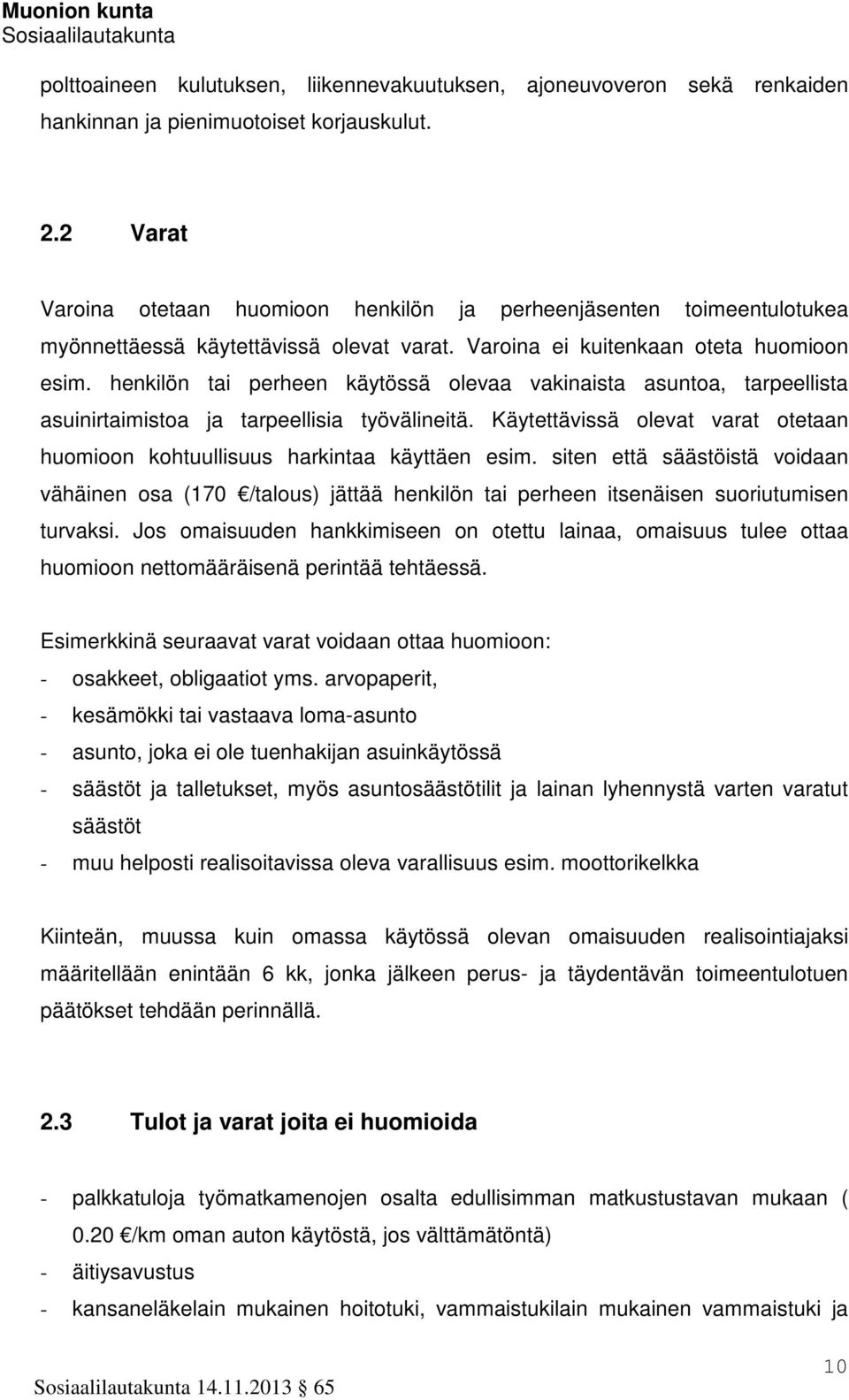 henkilön tai perheen käytössä olevaa vakinaista asuntoa, tarpeellista asuinirtaimistoa ja tarpeellisia työvälineitä. Käytettävissä olevat varat otetaan huomioon kohtuullisuus harkintaa käyttäen esim.