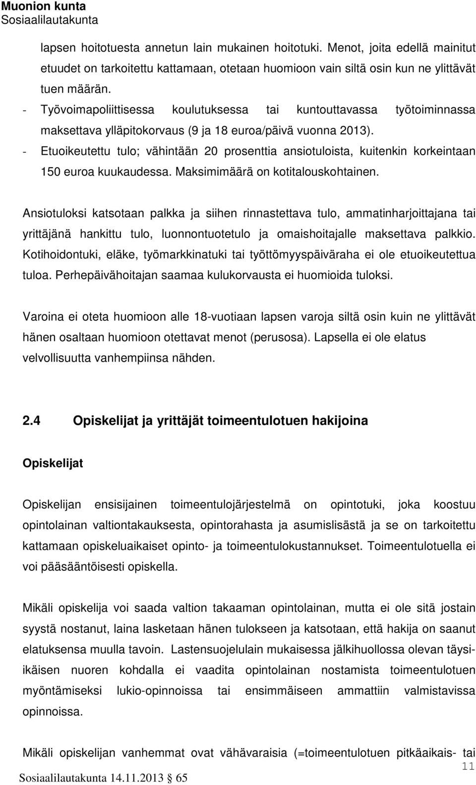 - Etuoikeutettu tulo; vähintään 20 prosenttia ansiotuloista, kuitenkin korkeintaan 150 euroa kuukaudessa. Maksimimäärä on kotitalouskohtainen.