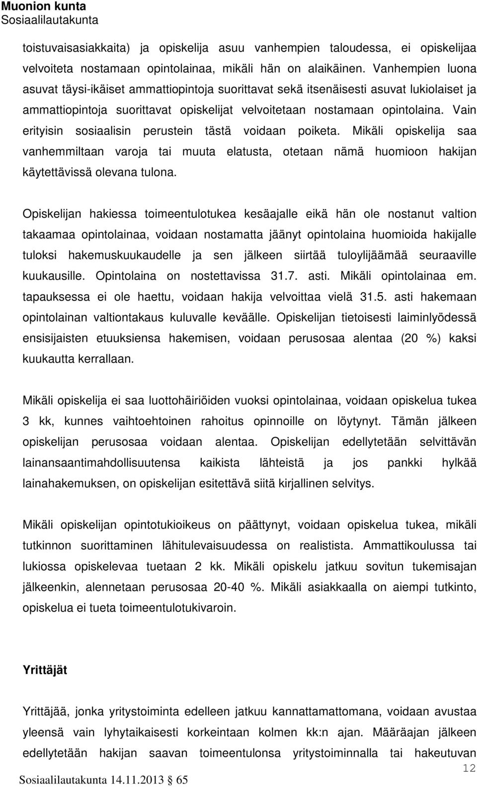 Vain erityisin sosiaalisin perustein tästä voidaan poiketa. Mikäli opiskelija saa vanhemmiltaan varoja tai muuta elatusta, otetaan nämä huomioon hakijan käytettävissä olevana tulona.