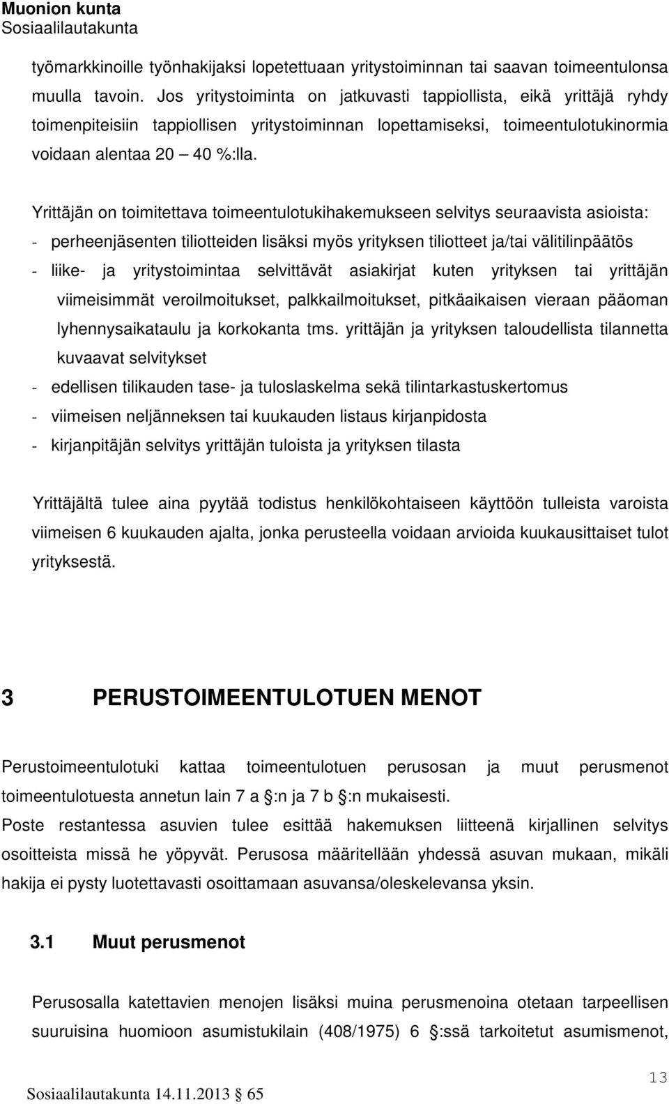 Yrittäjän on toimitettava toimeentulotukihakemukseen selvitys seuraavista asioista: - perheenjäsenten tiliotteiden lisäksi myös yrityksen tiliotteet ja/tai välitilinpäätös - liike- ja yritystoimintaa