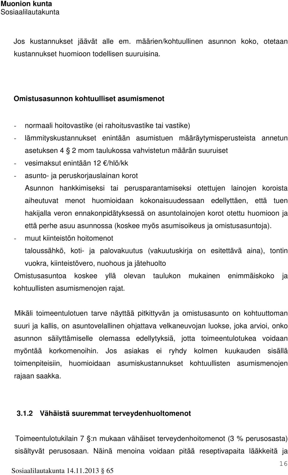 vahvistetun määrän suuruiset - vesimaksut enintään 12 /hlö/kk - asunto- ja peruskorjauslainan korot Asunnon hankkimiseksi tai perusparantamiseksi otettujen lainojen koroista aiheutuvat menot