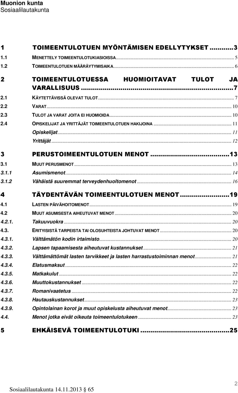 .. 12 3 PERUSTOIMEENTULOTUEN MENOT...13 3.1 MUUT PERUSMENOT... 13 3.1.1 Asumismenot... 14 3.1.2 Vähäistä suuremmat terveydenhuoltomenot... 16 4 TÄYDENTÄVÄN TOIMEENTULOTUEN MENOT...19 4.