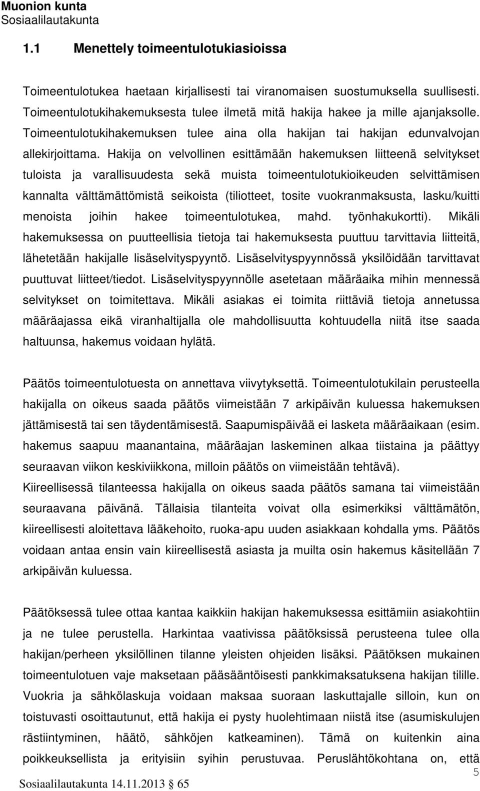 Hakija on velvollinen esittämään hakemuksen liitteenä selvitykset tuloista ja varallisuudesta sekä muista toimeentulotukioikeuden selvittämisen kannalta välttämättömistä seikoista (tiliotteet, tosite