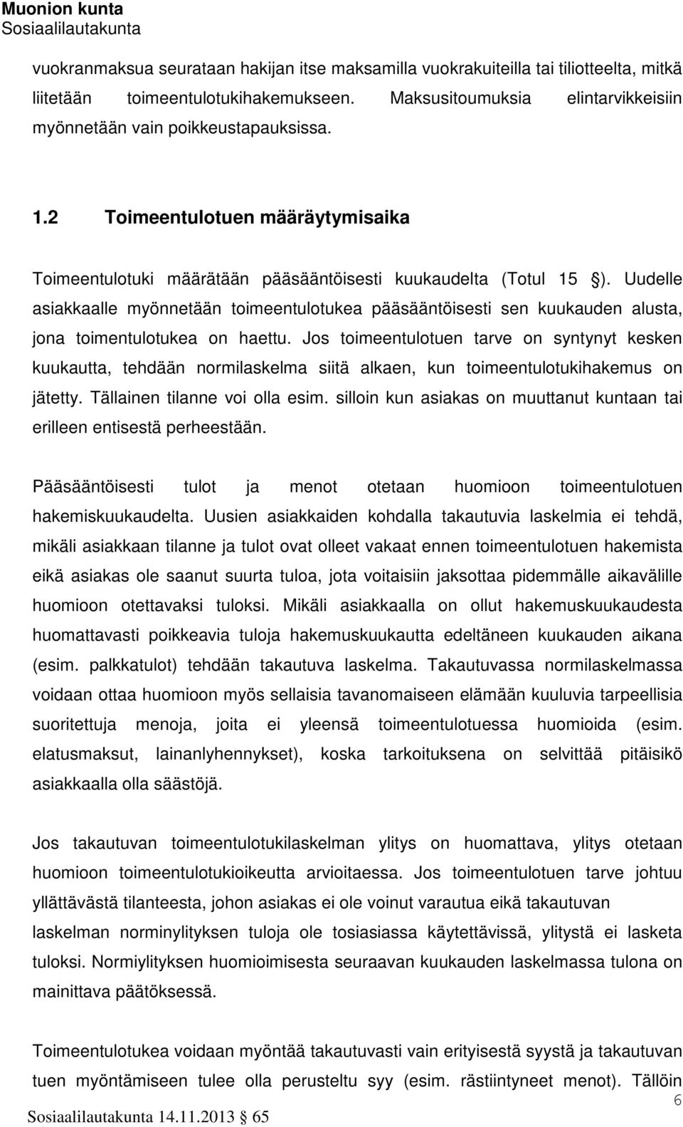 Uudelle asiakkaalle myönnetään toimeentulotukea pääsääntöisesti sen kuukauden alusta, jona toimentulotukea on haettu.