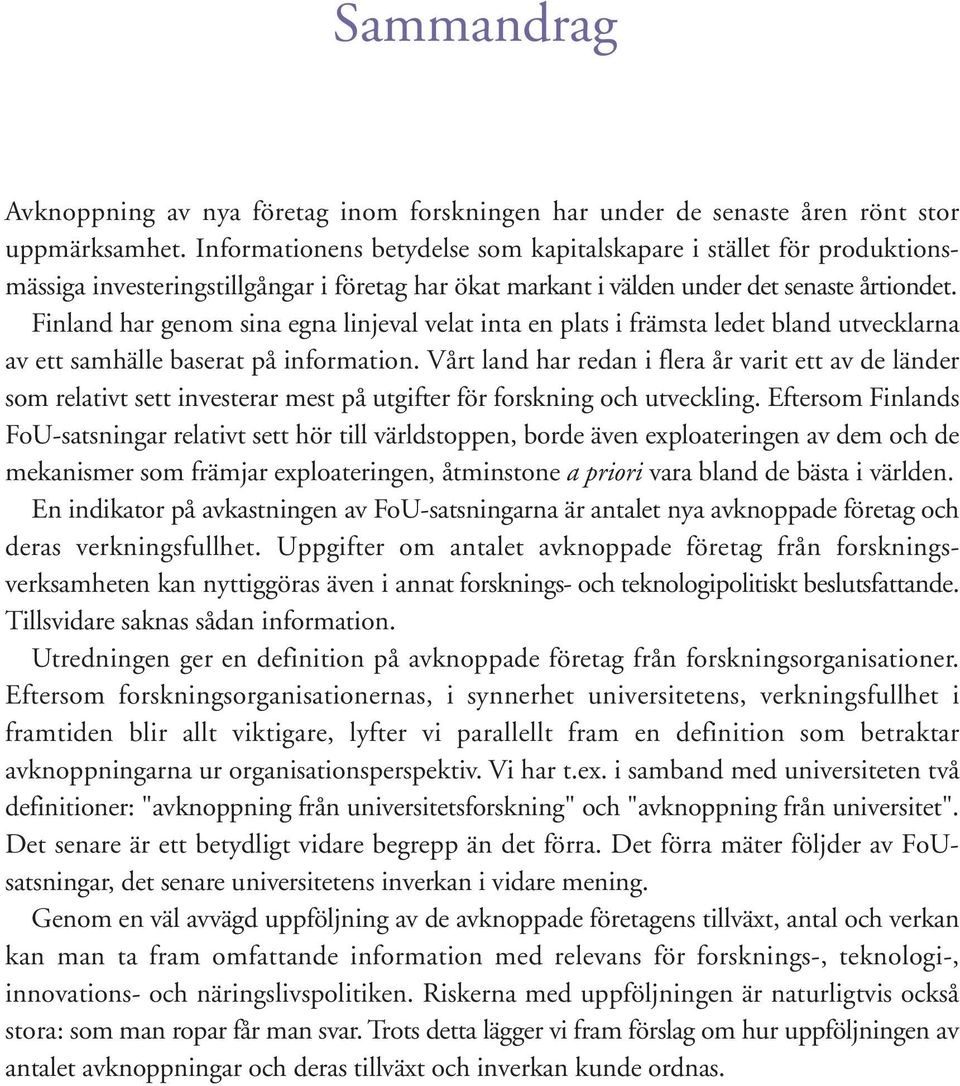 Finland har genom sina egna linjeval velat inta en plats i främsta ledet bland utvecklarna av ett samhälle baserat på information.