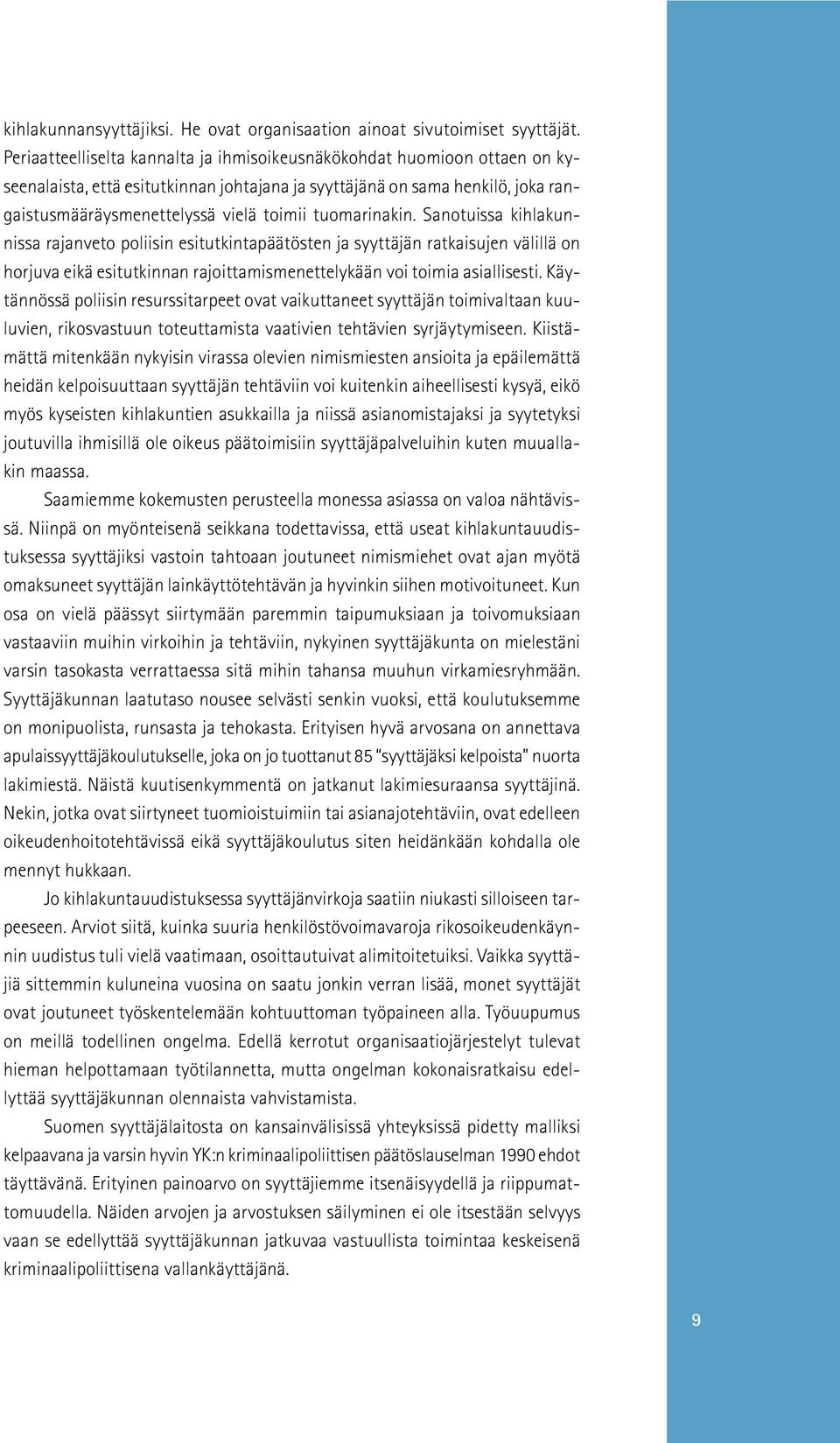tuomarinakin. Sanotuissa kihlakunnissa rajanveto poliisin esitutkintapäätösten ja syyttäjän ratkaisujen välillä on horjuva eikä esitutkinnan rajoittamismenettelykään voi toimia asiallisesti.