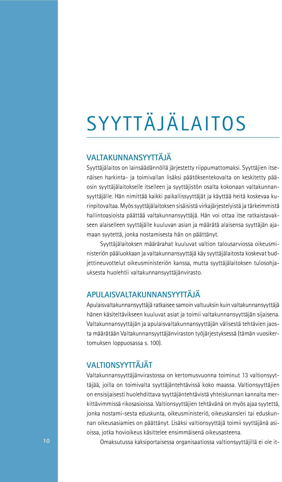 Hän nimittää kaikki paikallissyyttäjät ja käyttää heitä koskevaa kurinpitovaltaa. Myös syyttäjälaitoksen sisäisistä virkajärjestelyistä ja tärkeimmistä hallintoasioista päättää valtakunnansyyttäjä.