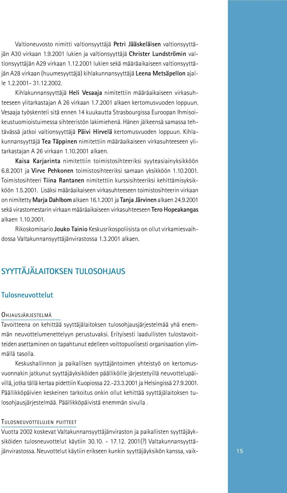 Kihlakunnansyyttäjä Heli Vesaaja nimitettiin määräaikaiseen virkasuhteeseen ylitarkastajan A 26 virkaan 1.7.2001 alkaen kertomusvuoden loppuun.