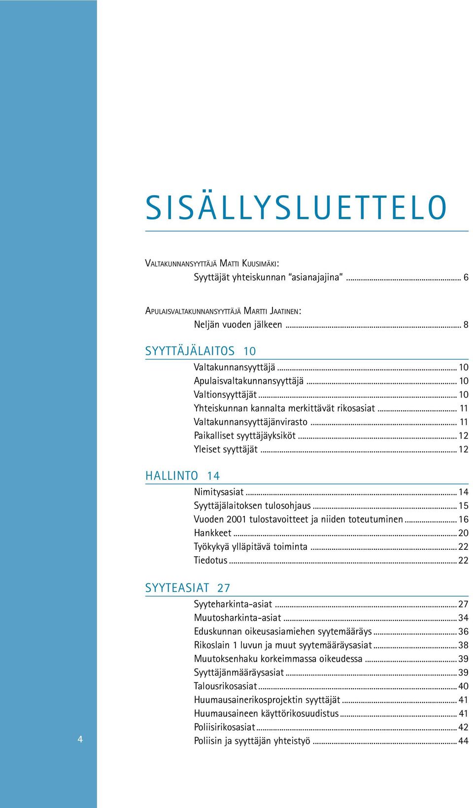 .. 11 Paikalliset syyttäjäyksiköt...12 Yleiset syyttäjät...12 HALLINTO 14 Nimitysasiat...14 Syyttäjälaitoksen tulosohjaus...15 Vuoden 2001 tulostavoitteet ja niiden toteutuminen...16 Hankkeet.