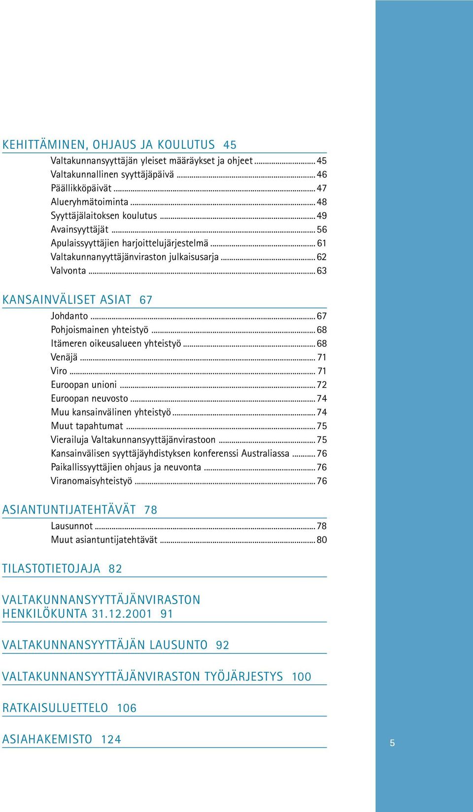 ..68 Itämeren oikeusalueen yhteistyö...68 Venäjä... 71 Viro... 71 Euroopan unioni...72 Euroopan neuvosto...74 Muu kansainvälinen yhteistyö...74 Muut tapahtumat.