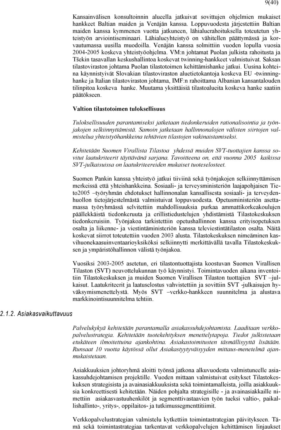 Lähialueyhteistyö on vähitellen päättymässä ja korvautumassa uusilla muodoilla. Venäjän kanssa solmittiin vuoden lopulla vuosia 2004-2005 koskeva yhteistyöohjelma.