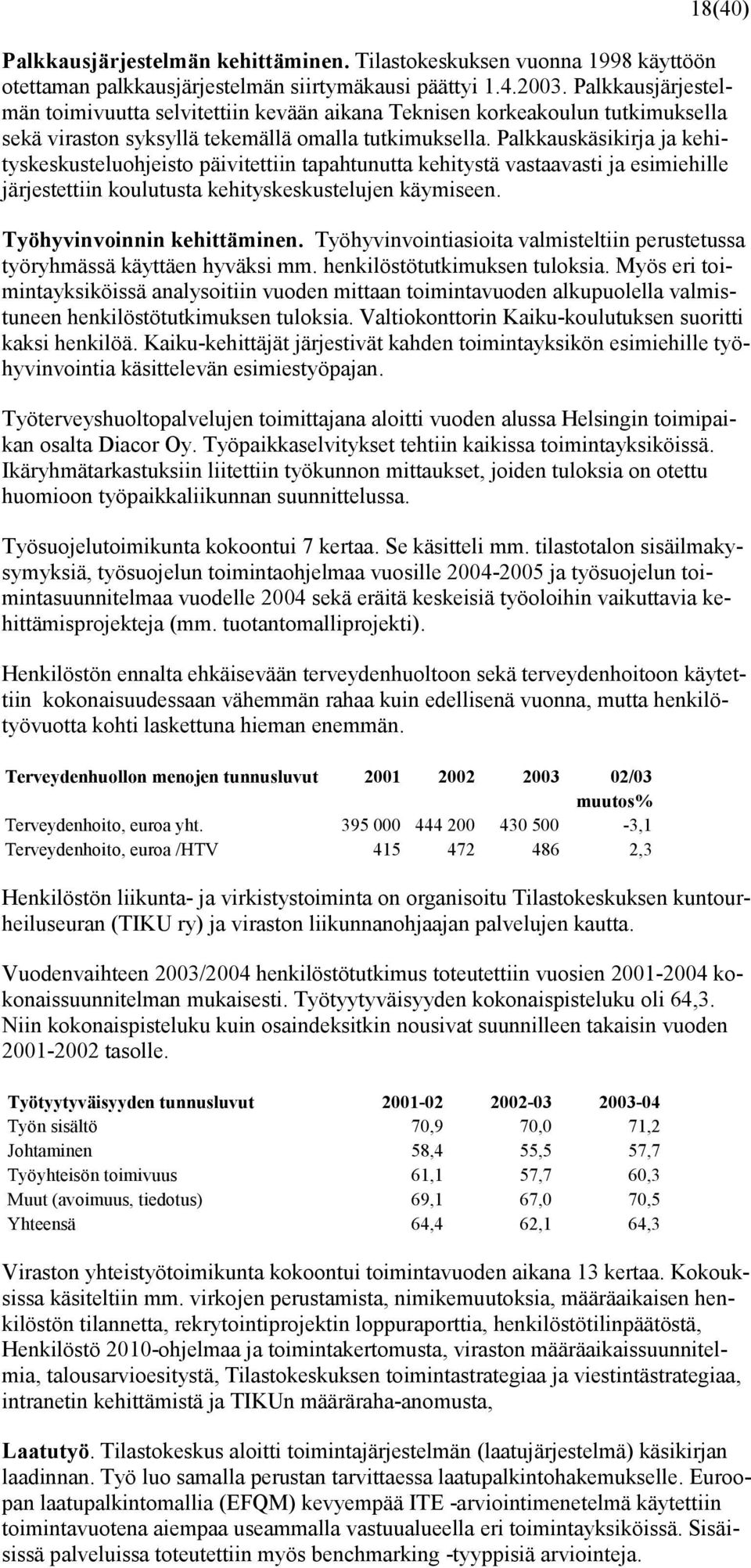 Palkkauskäsikirja ja kehityskeskusteluohjeisto päivitettiin tapahtunutta kehitystä vastaavasti ja esimiehille järjestettiin koulutusta kehityskeskustelujen käymiseen. Työhyvinvoinnin kehittäminen.