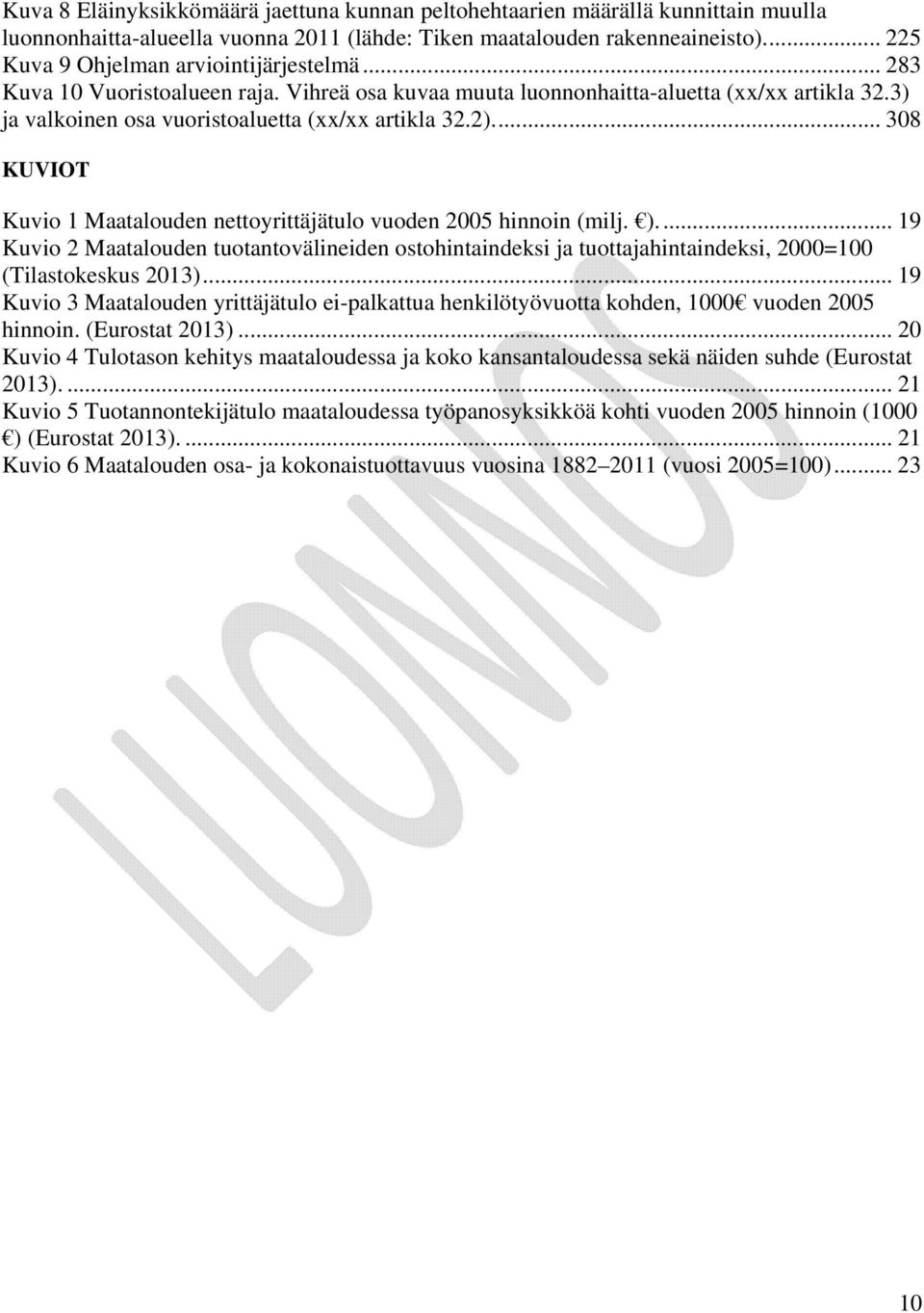 2).... 308 KUVIOT Kuvio 1 Maatalouden nettoyrittäjätulo vuoden 2005 hinnoin (milj. ).... 19 Kuvio 2 Maatalouden tuotantovälineiden ostohintaindeksi ja tuottajahintaindeksi, 2000=100 (Tilastokeskus 2013).