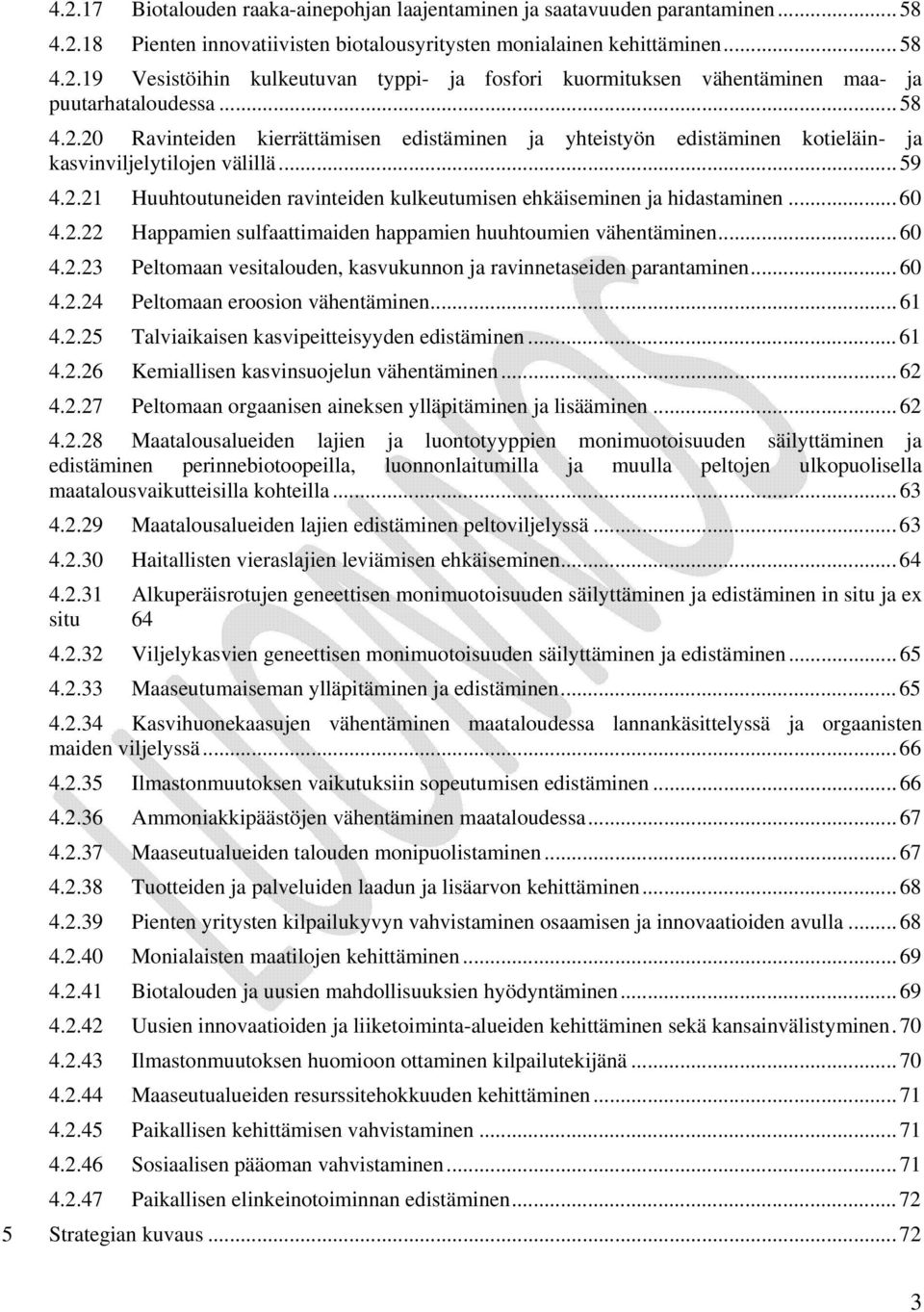 .. 60 4.2.22 Happamien sulfaattimaiden happamien huuhtoumien vähentäminen... 60 4.2.23 Peltomaan vesitalouden, kasvukunnon ja ravinnetaseiden parantaminen... 60 4.2.24 Peltomaan eroosion vähentäminen.