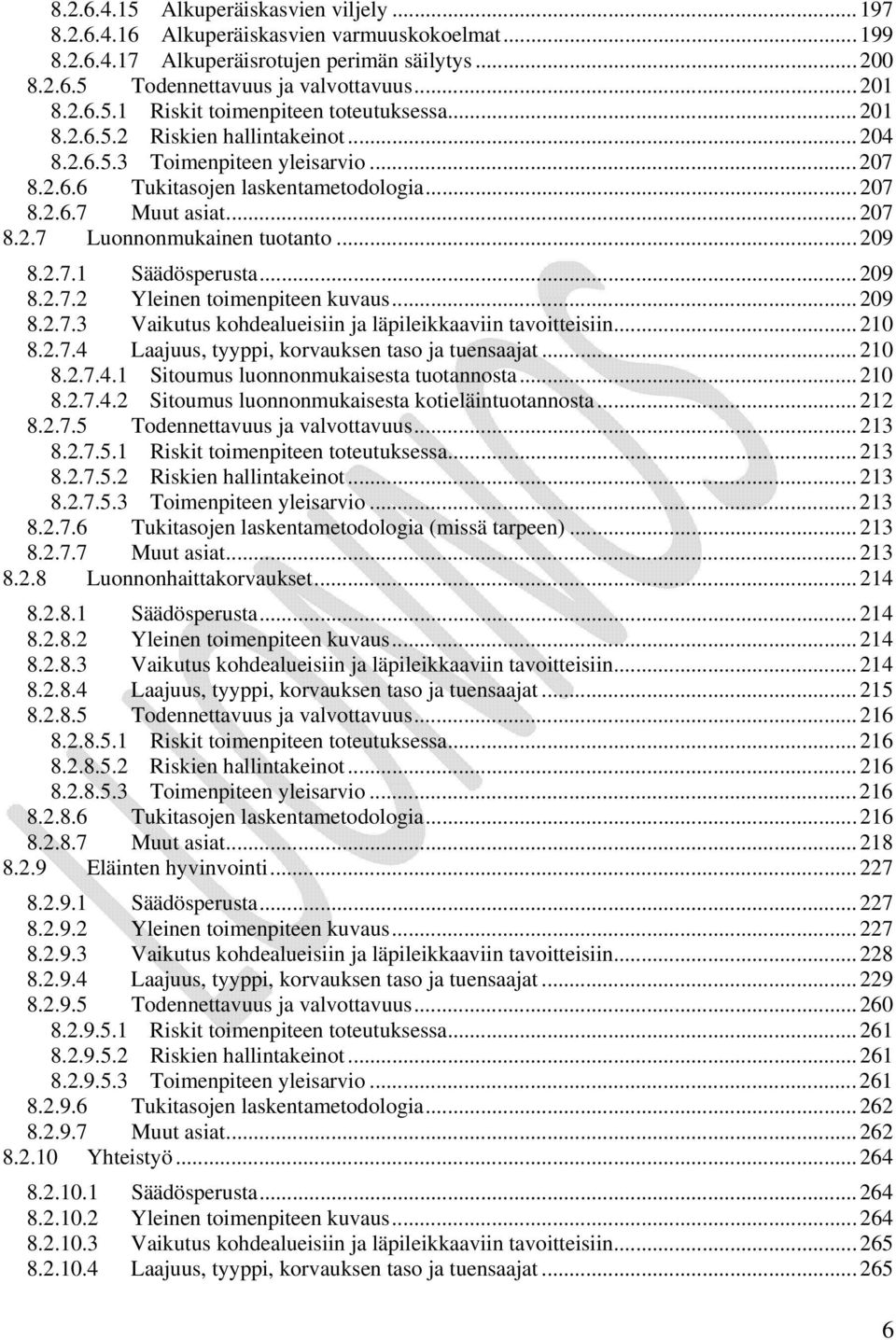 2.7.1 Säädösperusta... 209 8.2.7.2 Yleinen toimenpiteen kuvaus... 209 8.2.7.3 Vaikutus kohdealueisiin ja läpileikkaaviin tavoitteisiin... 210 8.2.7.4 Laajuus, tyyppi, korvauksen taso ja tuensaajat.