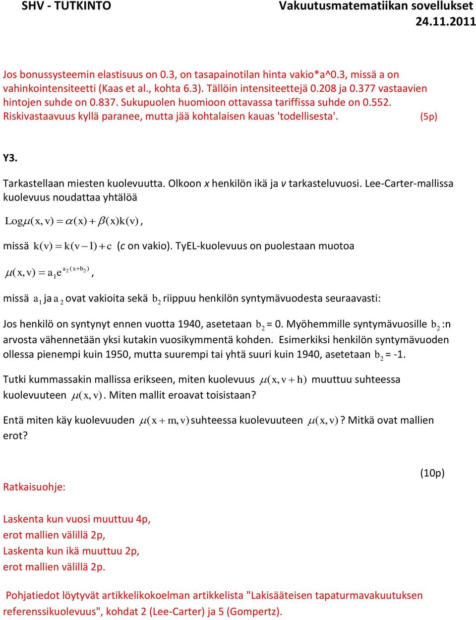 Tarkastellaan miesten kuolevuutta. Olkoon x henkilön ikä ja v tarkasteluvuosi. Lee-Carter-mallissa kuolevuus noudattaa yhtälöä Log ( x, v) ( x) ( x) k( v), missä k( v) k( v 1) c (c on vakio).