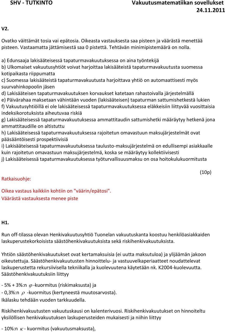 lakisääteistä tapaturmavakuutusta harjoittava yhtiö on automaattisesti myös suurvahinkopoolin jäsen d) Lakisääteisen tapaturmavakuutuksen korvaukset katetaan rahastoivalla järjestelmällä e)