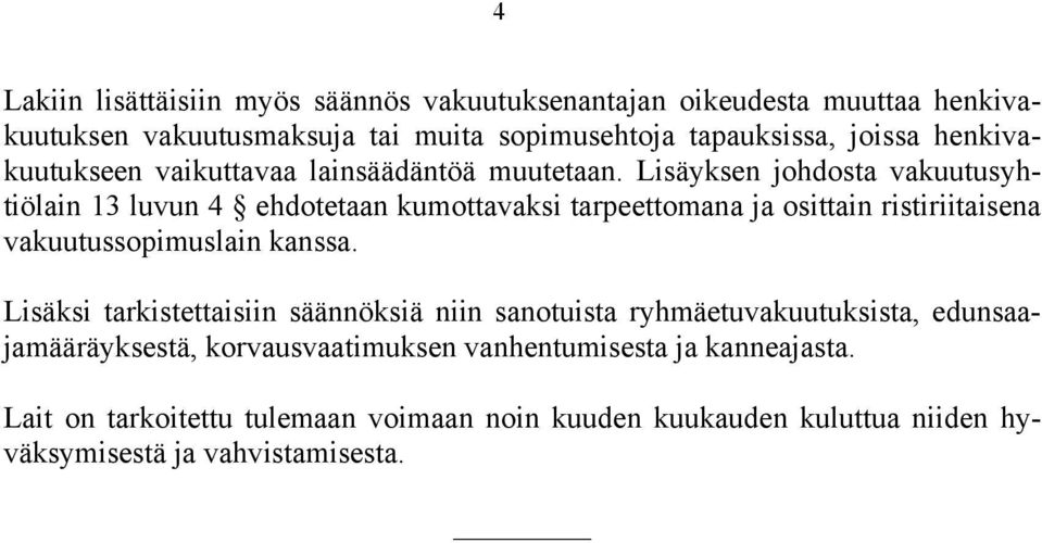 Lisäyksen johdosta vakuutusyhtiölain 13 luvun 4 ehdotetaan kumottavaksi tarpeettomana ja osittain ristiriitaisena vakuutussopimuslain kanssa.