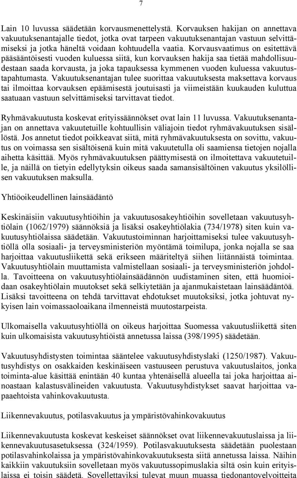 Korvausvaatimus on esitettävä pääsääntöisesti vuoden kuluessa siitä, kun korvauksen hakija saa tietää mahdollisuudestaan saada korvausta, ja joka tapauksessa kymmenen vuoden kuluessa