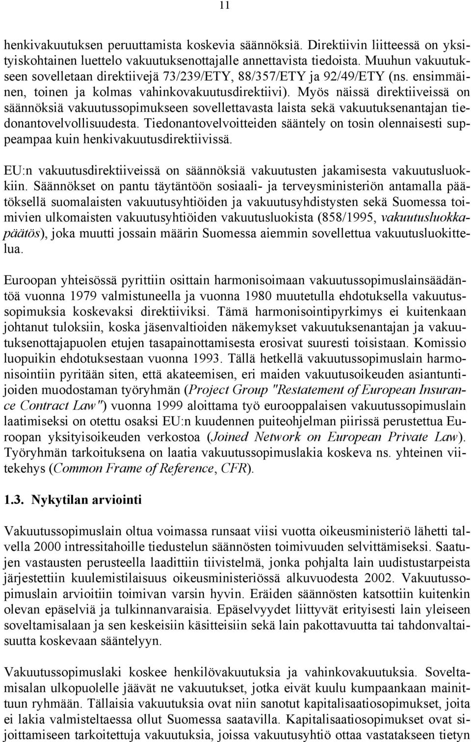 Myös näissä direktiiveissä on säännöksiä vakuutussopimukseen sovellettavasta laista sekä vakuutuksenantajan tiedonantovelvollisuudesta.