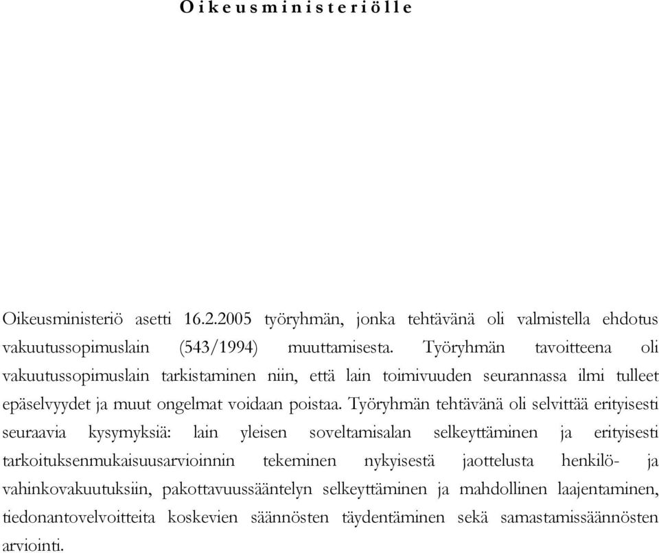 Työryhmän tehtävänä oli selvittää erityisesti seuraavia kysymyksiä: lain yleisen soveltamisalan selkeyttäminen ja erityisesti tarkoituksenmukaisuusarvioinnin tekeminen nykyisestä