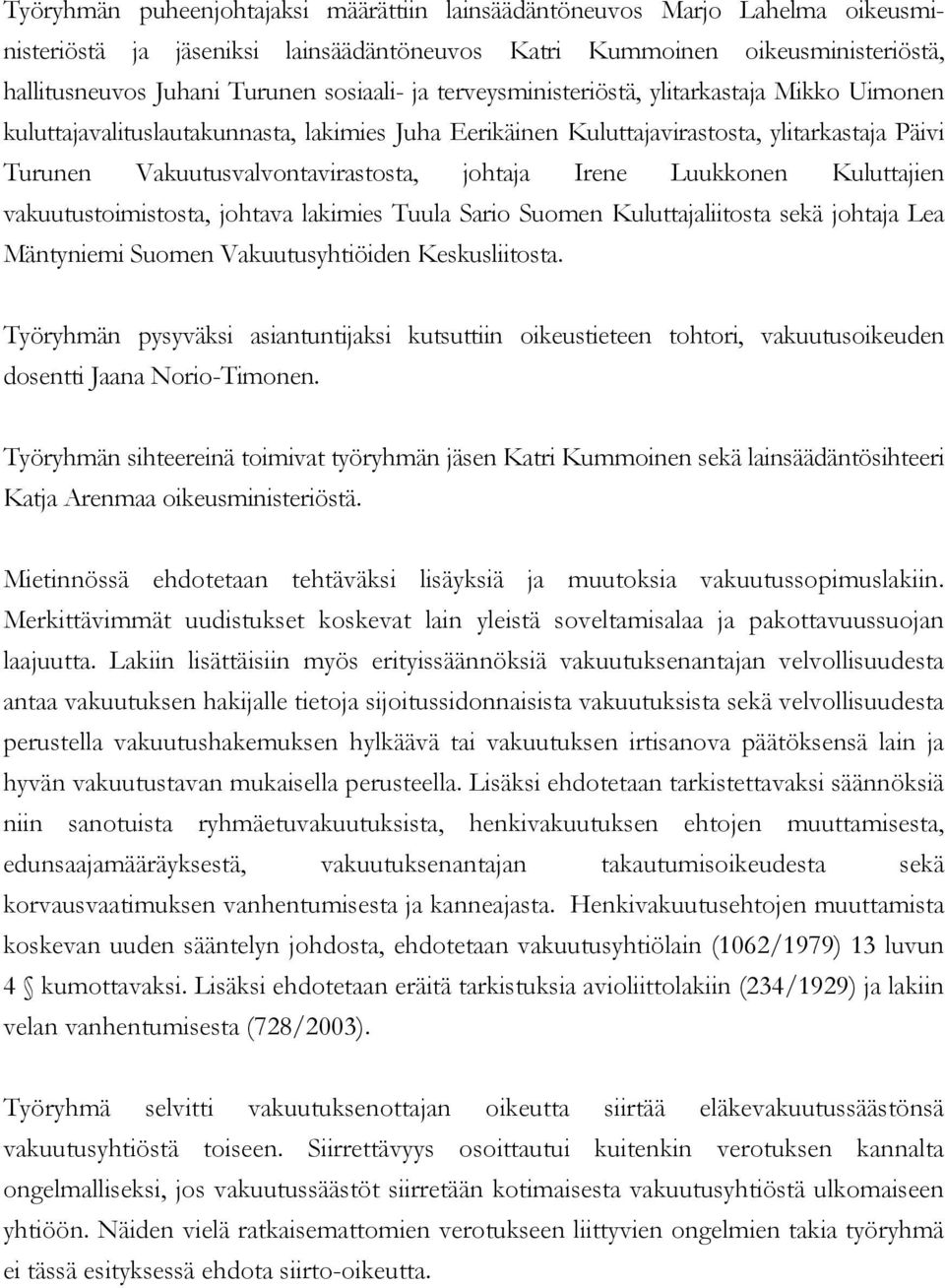 Luukkonen Kuluttajien vakuutustoimistosta, johtava lakimies Tuula Sario Suomen Kuluttajaliitosta sekä johtaja Lea Mäntyniemi Suomen Vakuutusyhtiöiden Keskusliitosta.