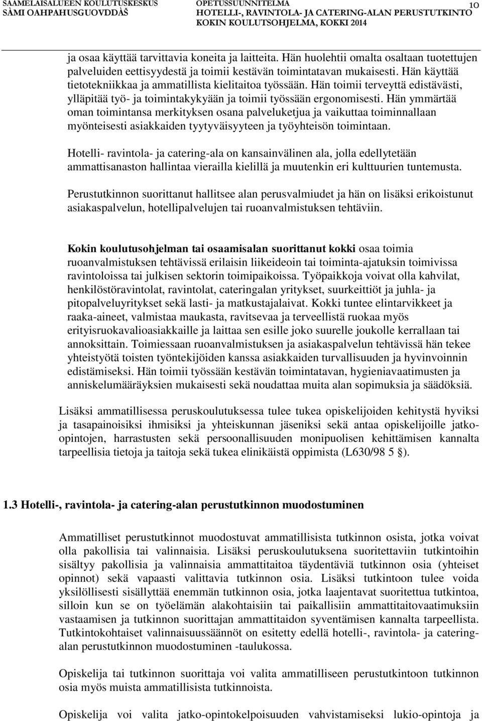 Hän ymmärtää oman toimintansa merkityksen osana palveluketjua ja vaikuttaa toiminnallaan myönteisesti asiakkaiden tyytyväisyyteen ja työyhteisön toimintaan.