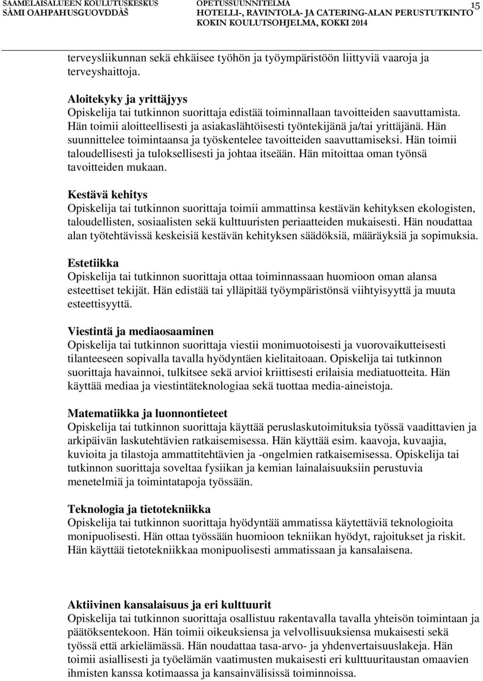 Hän suunnittelee toimintaansa ja työskentelee tavoitteiden saavuttamiseksi. Hän toimii taloudellisesti ja tuloksellisesti ja johtaa itseään. Hän mitoittaa oman työnsä tavoitteiden mukaan.