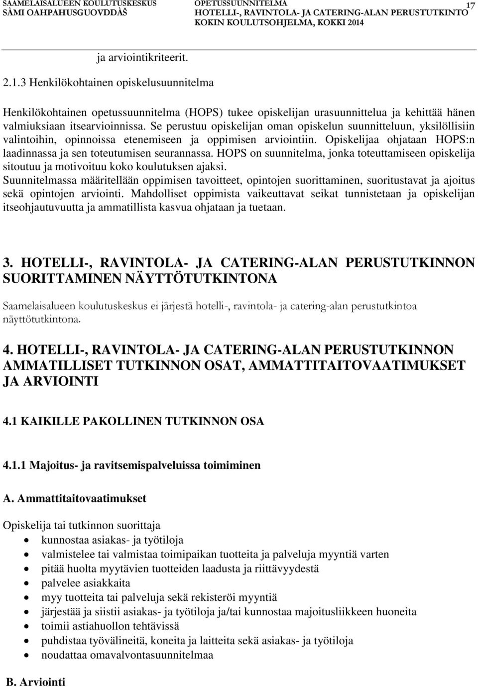Opiskelijaa ohjataan HOPS:n laadinnassa ja sen toteutumisen seurannassa. HOPS on suunnitelma, jonka toteuttamiseen opiskelija sitoutuu ja motivoituu koko koulutuksen ajaksi.