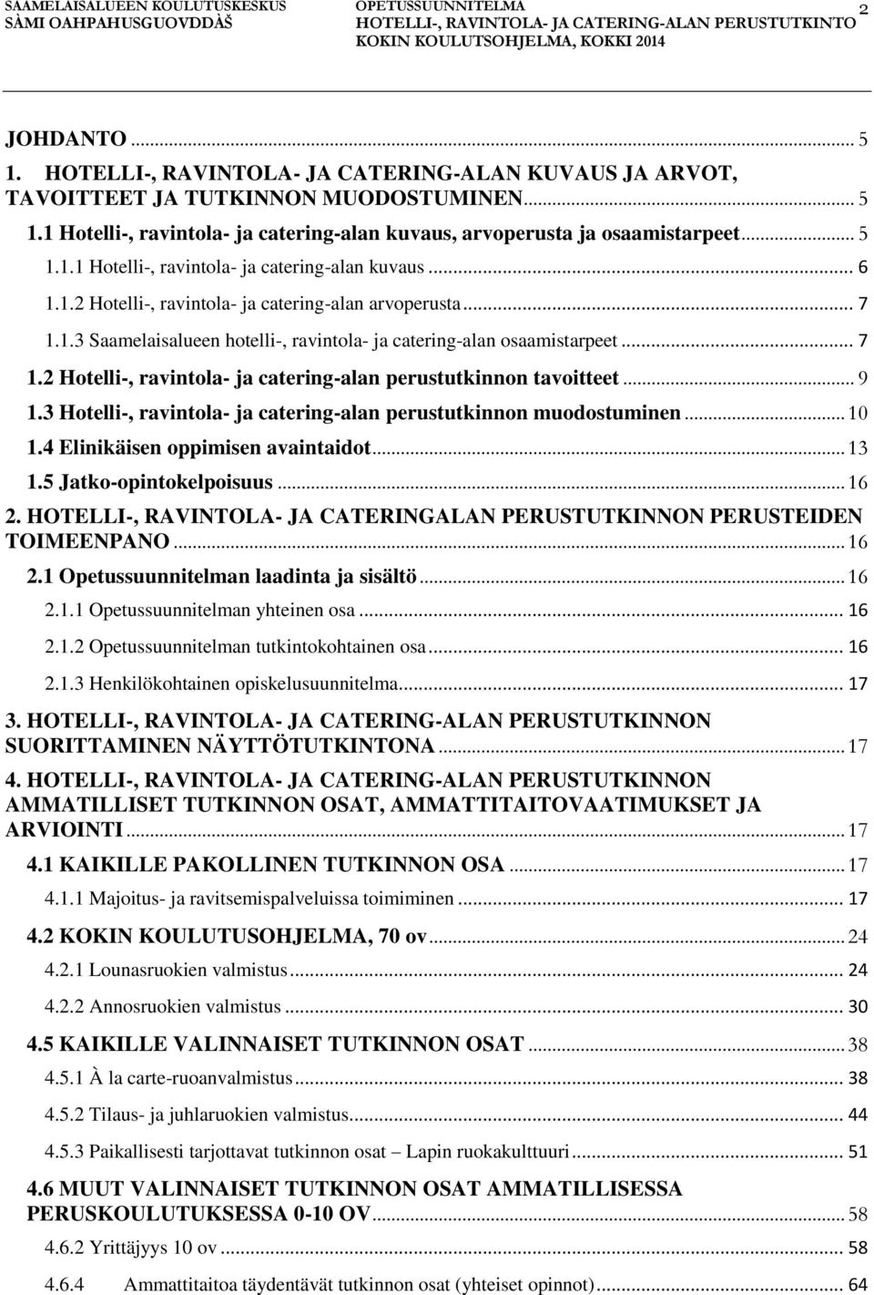 .. 7 1.2 Hotelli-, ravintola- ja catering-alan perustutkinnon tavoitteet... 9 1.3 Hotelli-, ravintola- ja catering-alan perustutkinnon muodostuminen... 10 1.4 Elinikäisen oppimisen avaintaidot... 13 1.