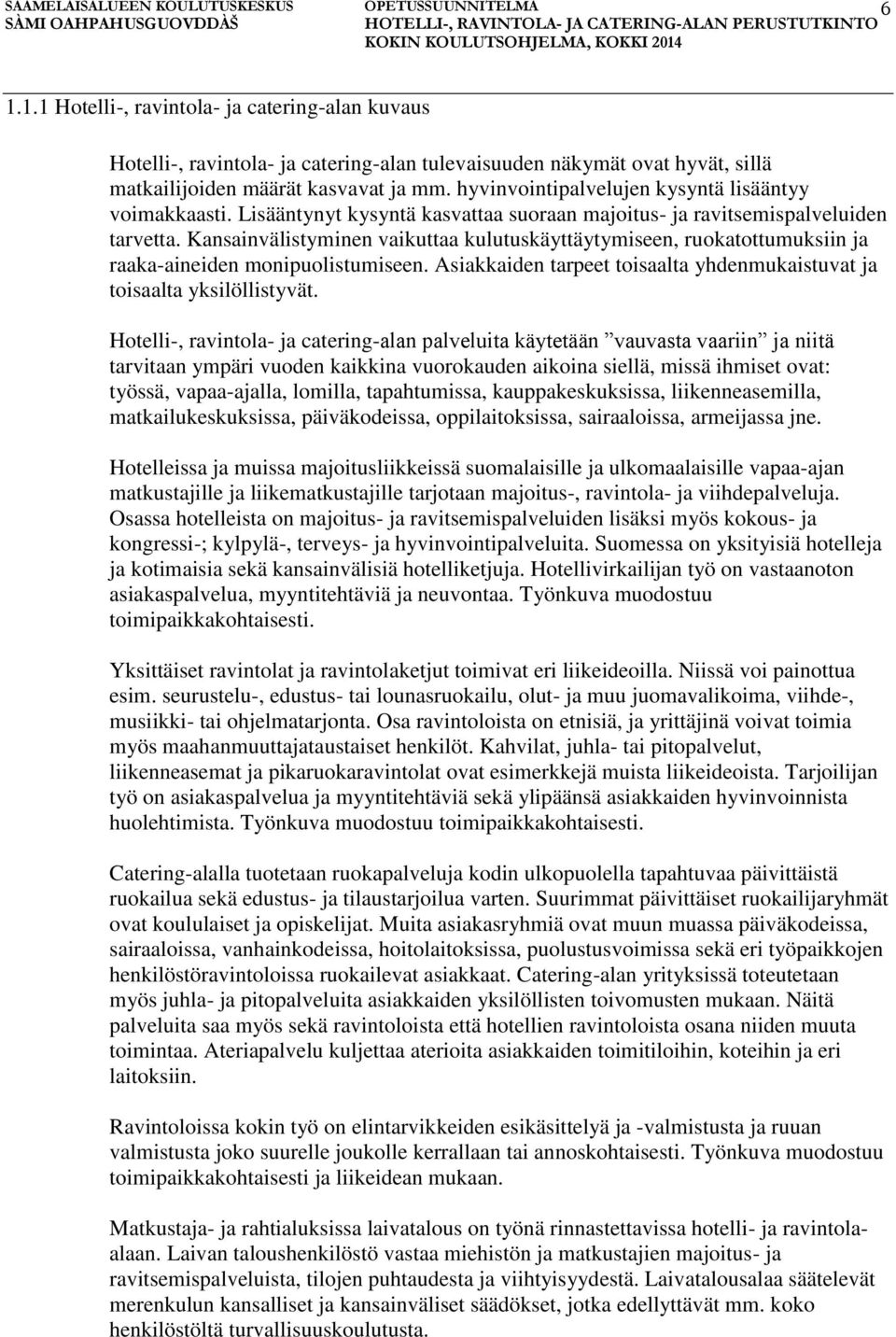 Kansainvälistyminen vaikuttaa kulutuskäyttäytymiseen, ruokatottumuksiin ja raaka-aineiden monipuolistumiseen. Asiakkaiden tarpeet toisaalta yhdenmukaistuvat ja toisaalta yksilöllistyvät.