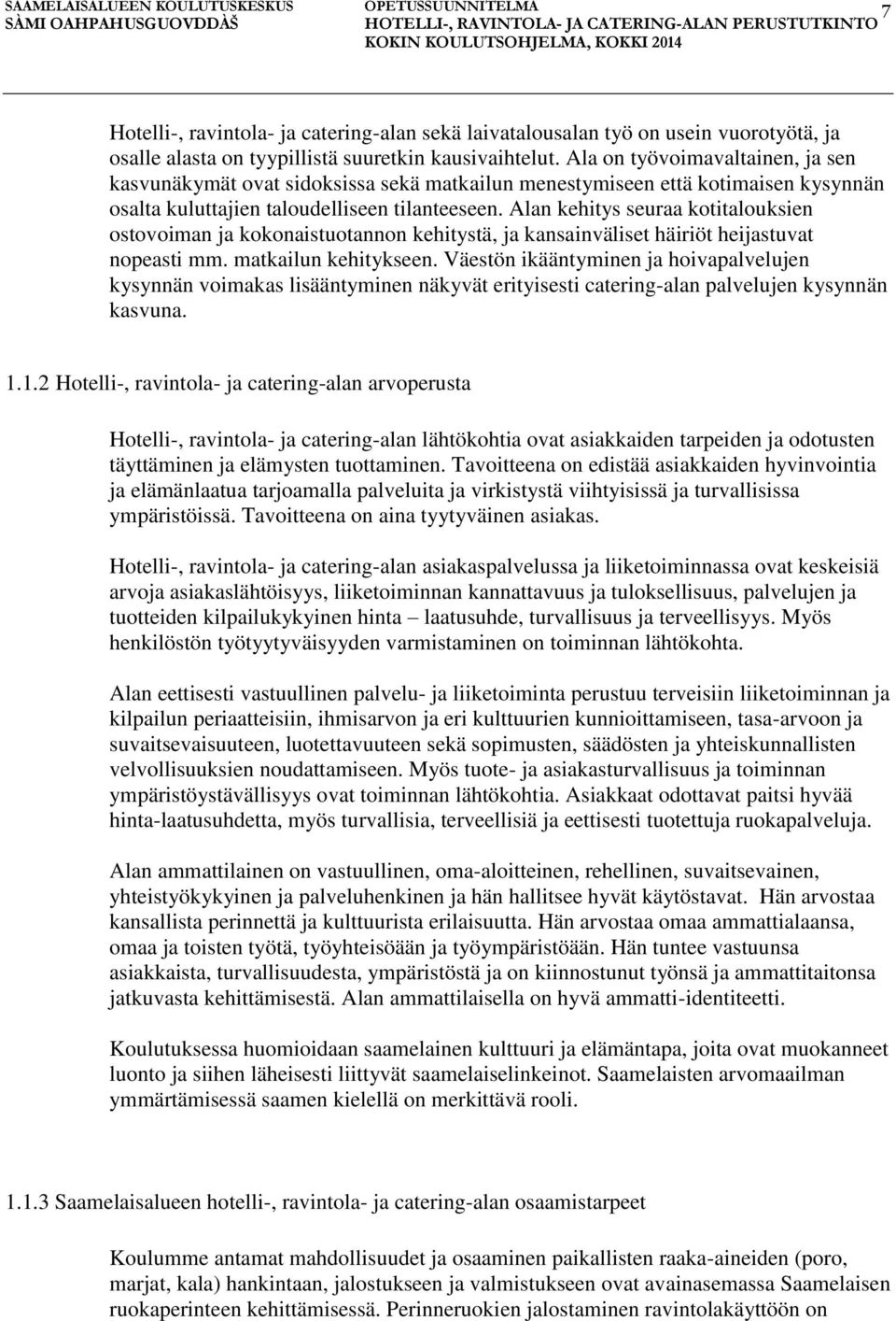 Alan kehitys seuraa kotitalouksien ostovoiman ja kokonaistuotannon kehitystä, ja kansainväliset häiriöt heijastuvat nopeasti mm. matkailun kehitykseen.