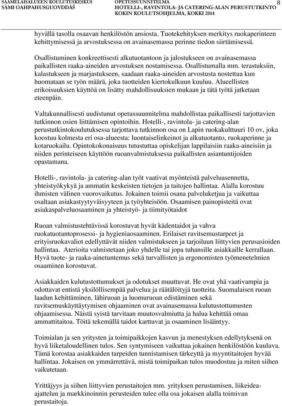 terastuksiin, kalastukseen ja marjastukseen, saadaan raaka-aineiden arvostusta nostettua kun huomataan se työn määrä, joka tuotteiden kiertokulkuun kuuluu.