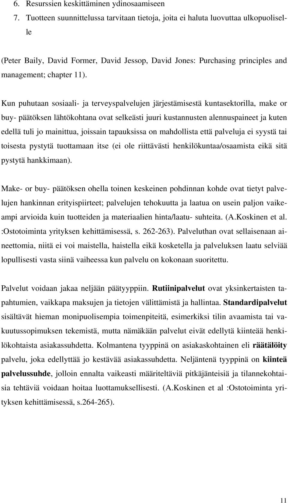 Kun puhutaan sosiaali- ja terveyspalvelujen järjestämisestä kuntasektorilla, make or buy- päätöksen lähtökohtana ovat selkeästi juuri kustannusten alennuspaineet ja kuten edellä tuli jo mainittua,