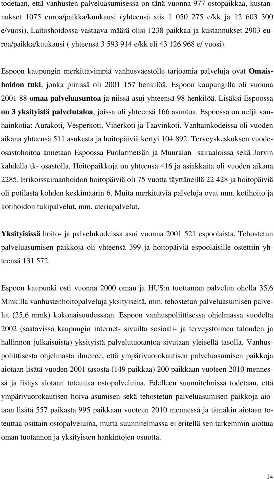 Espoon kaupungin merkittävimpiä vanhusväestölle tarjoamia palveluja ovat Omaishoidon tuki, jonka piirissä oli 2001 157 henkilöä.