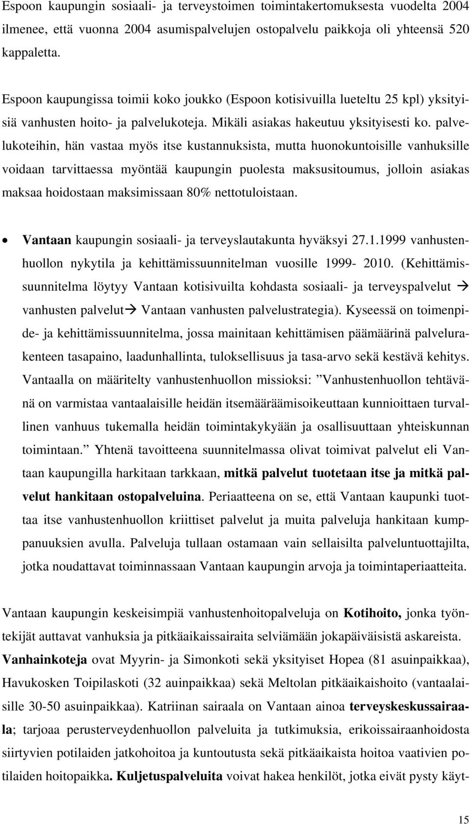 palvelukoteihin, hän vastaa myös itse kustannuksista, mutta huonokuntoisille vanhuksille voidaan tarvittaessa myöntää kaupungin puolesta maksusitoumus, jolloin asiakas maksaa hoidostaan maksimissaan