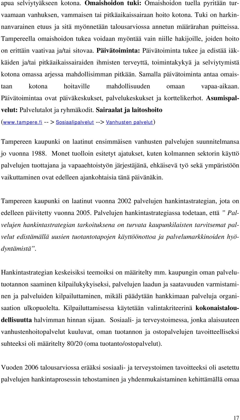 Tampereella omaishoidon tukea voidaan myöntää vain niille hakijoille, joiden hoito on erittäin vaativaa ja/tai sitovaa.