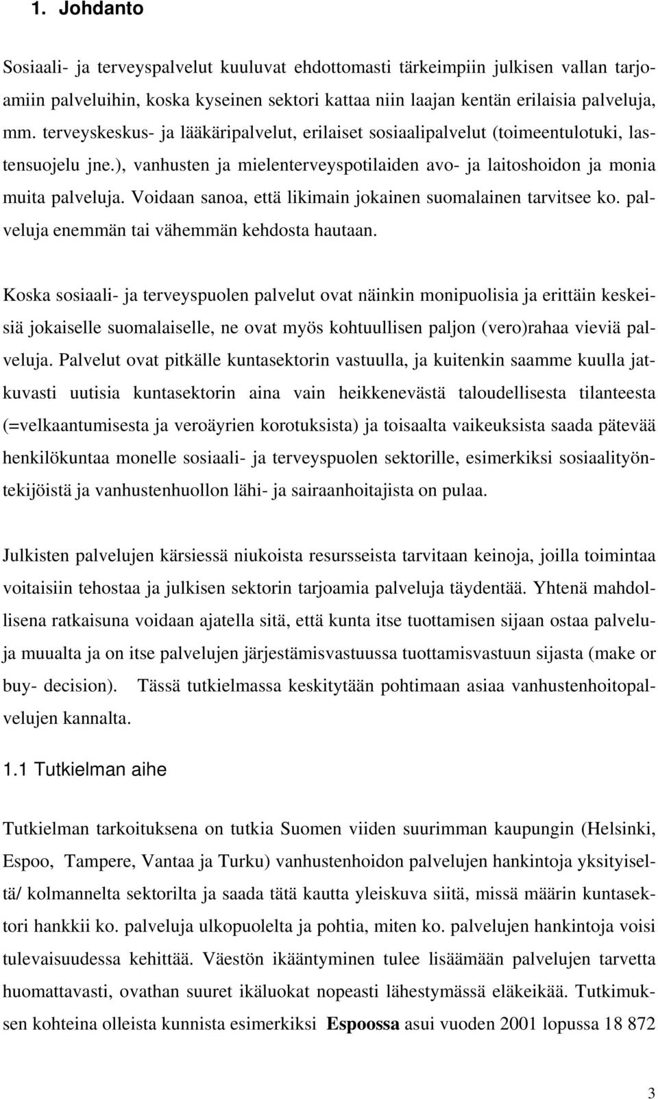 Voidaan sanoa, että likimain jokainen suomalainen tarvitsee ko. palveluja enemmän tai vähemmän kehdosta hautaan.