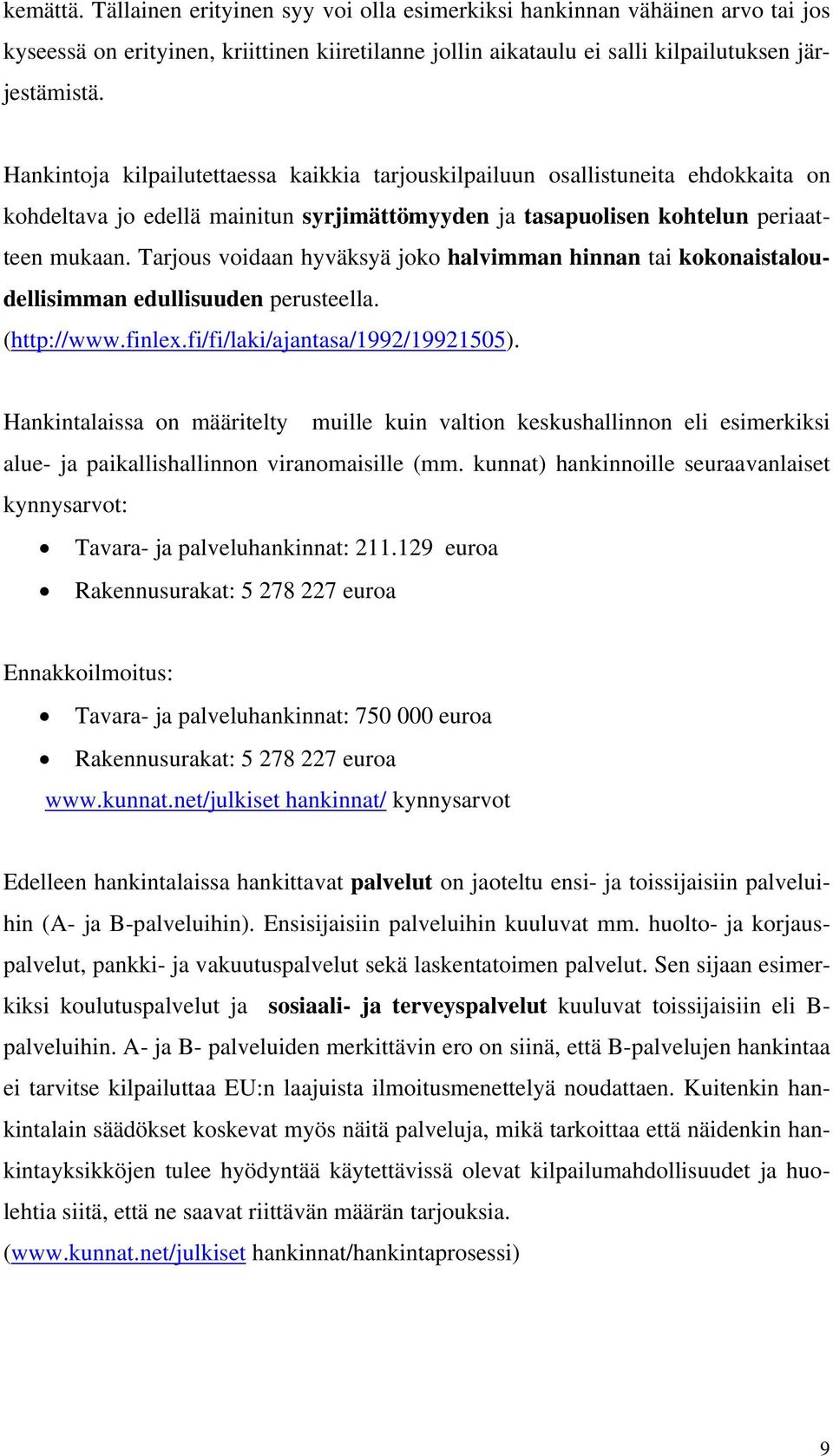 Tarjous voidaan hyväksyä joko halvimman hinnan tai kokonaistaloudellisimman edullisuuden perusteella. (http://www.finlex.fi/fi/laki/ajantasa/1992/19921505).