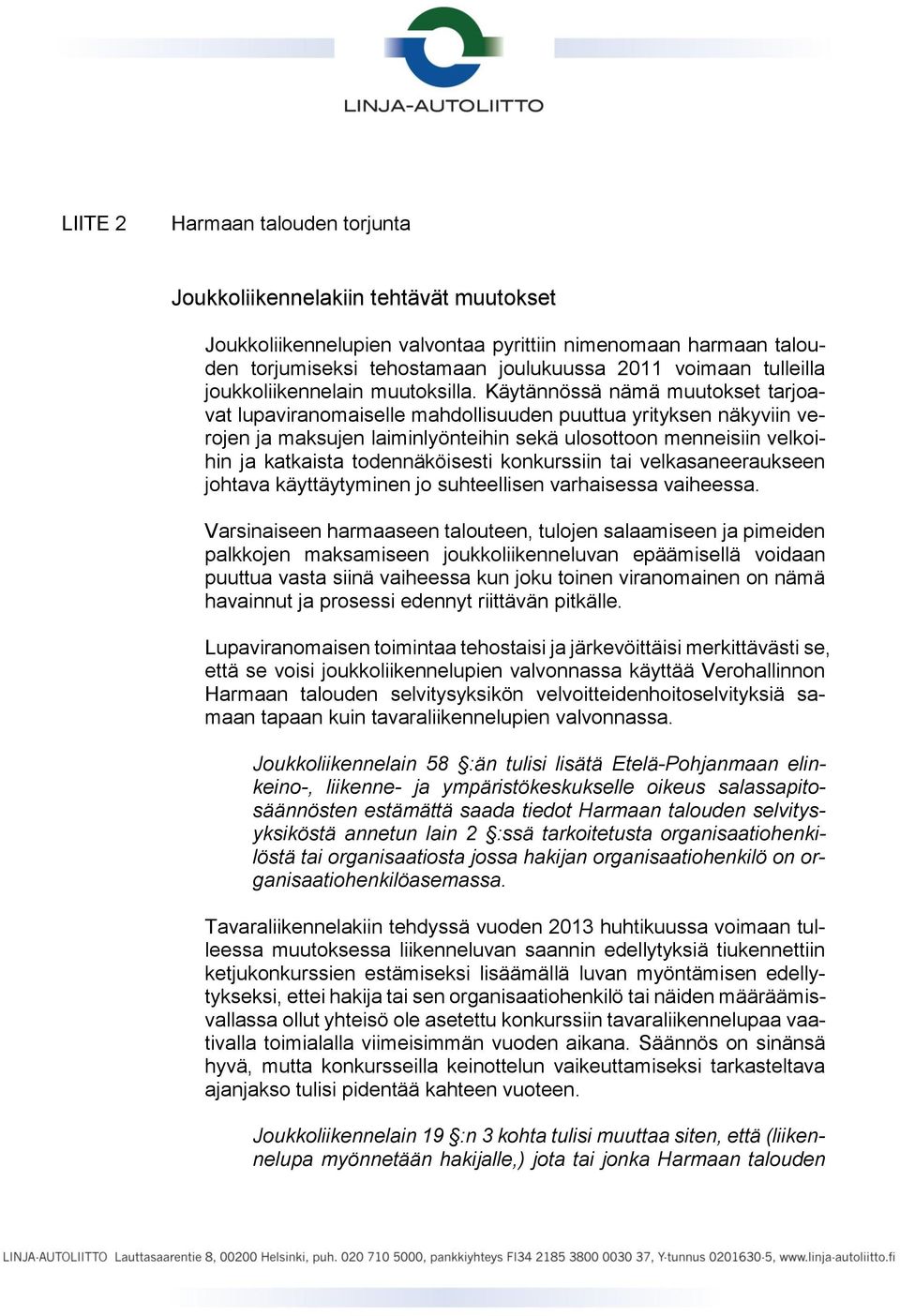 Käytännössä nämä muutokset tarjoavat lupaviranomaiselle mahdollisuuden puuttua yrityksen näkyviin verojen ja maksujen laiminlyönteihin sekä ulosottoon menneisiin velkoihin ja katkaista