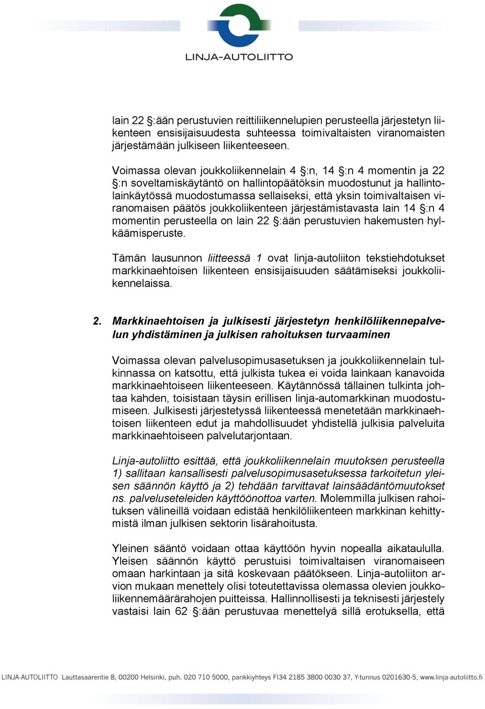 viranomaisen päätös joukkoliikenteen järjestämistavasta lain 14 :n 4 momentin perusteella on lain 22 :ään perustuvien hakemusten hylkäämisperuste.