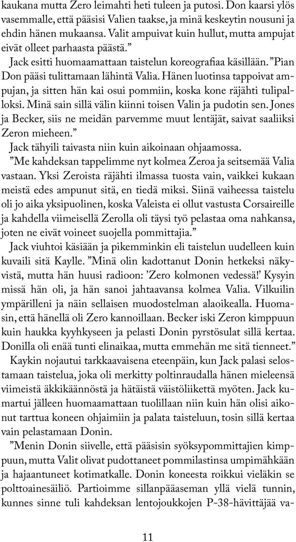 Hänen luotinsa tappoivat ampujan, ja sitten hän kai osui pommiin, koska kone räjähti tulipalloksi. Minä sain sillä välin kiinni toisen Valin ja pudotin sen.