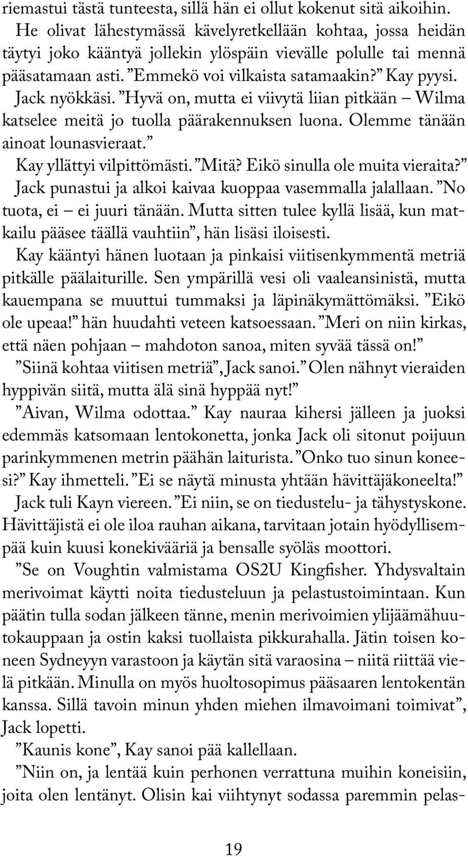 Jack nyökkäsi. Hyvä on, mutta ei viivytä liian pitkään Wilma katselee meitä jo tuolla päärakennuksen luona. Olemme tänään ainoat lounasvieraat. Kay yllättyi vilpittömästi. Mitä?