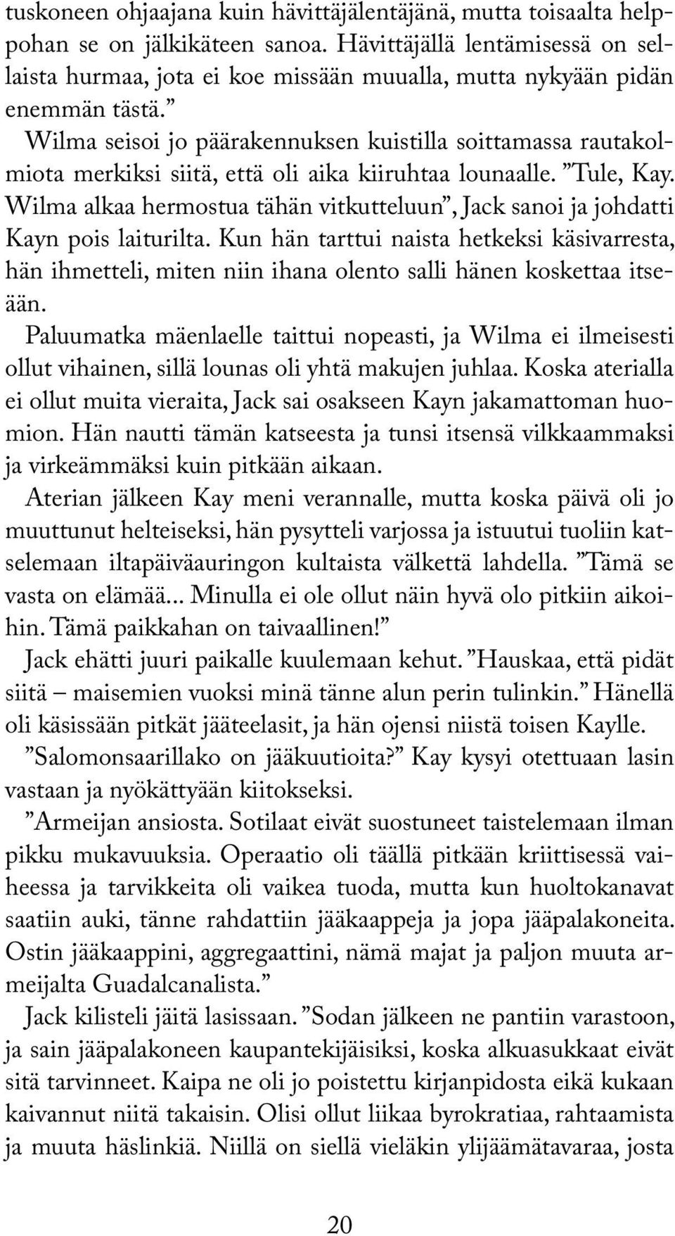 Wilma seisoi jo päärakennuksen kuistilla soittamassa rautakolmiota merkiksi siitä, että oli aika kiiruhtaa lounaalle. Tule, Kay.