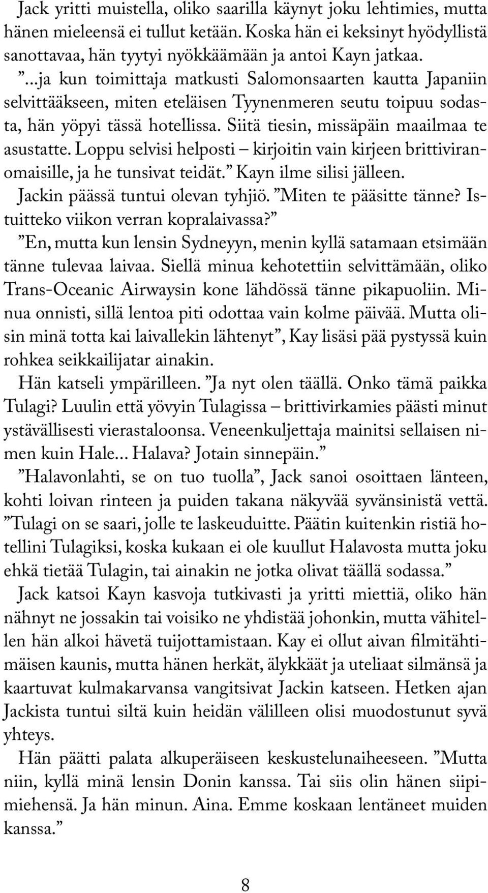 Siitä tiesin, missäpäin maailmaa te asustatte. Loppu selvisi helposti kirjoitin vain kirjeen brittiviranomaisille, ja he tunsivat teidät. Kayn ilme silisi jälleen. Jackin päässä tuntui olevan tyhjiö.