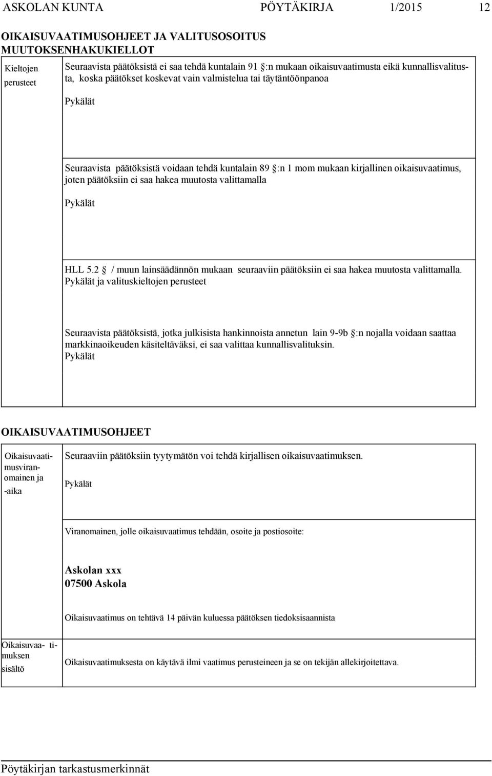 saa hakea muutosta valittamalla HLL 5.2 / muun lainsäädännön mukaan seuraaviin päätöksiin ei saa hakea muutosta valittamalla.