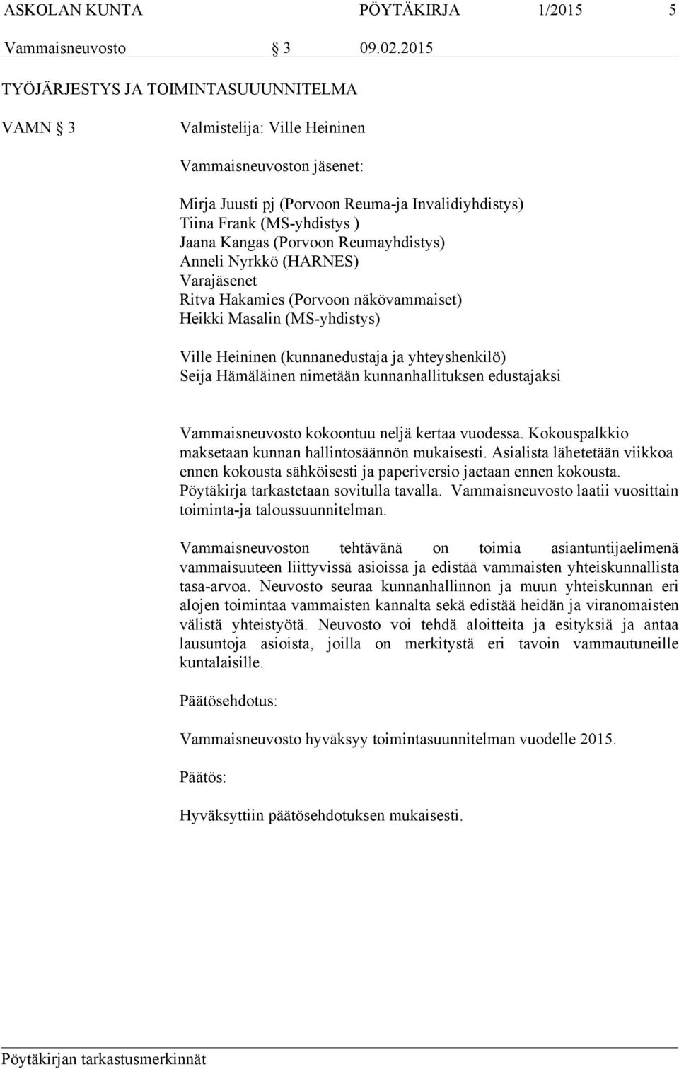 (Porvoon Reumayhdistys) Anneli Nyrkkö (HARNES) Varajäsenet Ritva Hakamies (Porvoon näkövammaiset) Heikki Masalin (MS-yhdistys) Ville Heininen (kunnanedustaja ja yhteyshenkilö) Seija Hämäläinen